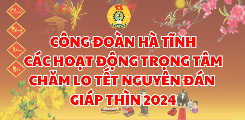 Công đoàn Hà Tĩnh: Hoạt động trọng tâm chăm lo Tết Nguyên đán Giáp Thìn 2024